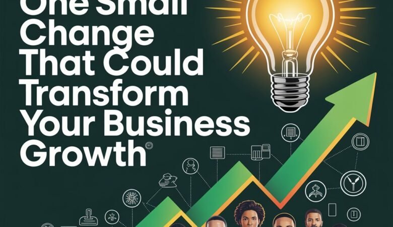 One Small Change That Could Transform Your Business Growth
